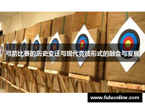 弓箭比赛的历史变迁与现代竞技形式的融合与发展
